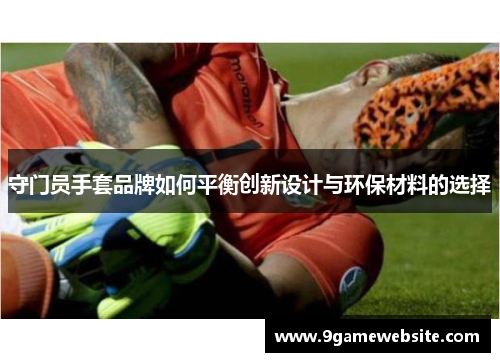 守门员手套品牌如何平衡创新设计与环保材料的选择